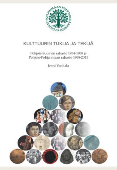 Kulttuurin tukija ja tekijä. Pohjois-Suomen rahasto 1954-1968 ja Pohjois-Pohjanmaan rahasto 1968-2011