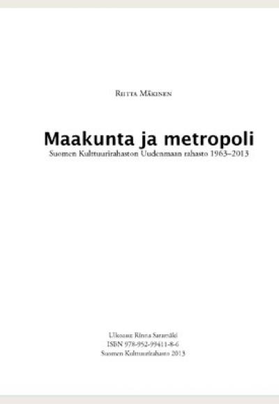 Maakunta ja Metropoli. Suomen Kulttuurirahaston Uudenmaan rahasto 1963-2013.