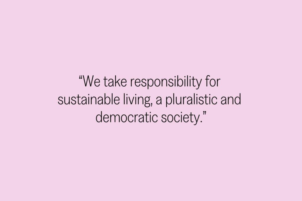 “We take responsibility for 
sustainable living, a pluralistic and 
democratic society.”